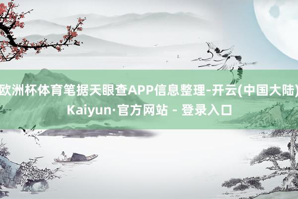 欧洲杯体育笔据天眼查APP信息整理-开云(中国大陆)Kaiyun·官方网站 - 登录入口