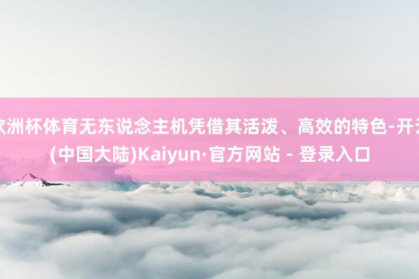 欧洲杯体育无东说念主机凭借其活泼、高效的特色-开云(中国大陆)Kaiyun·官方网站 - 登录入口