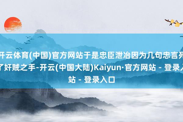 开云体育(中国)官方网站于是忠臣泄冶因为几句忠言死在了奸贼之手-开云(中国大陆)Kaiyun·官方网站 - 登录入口