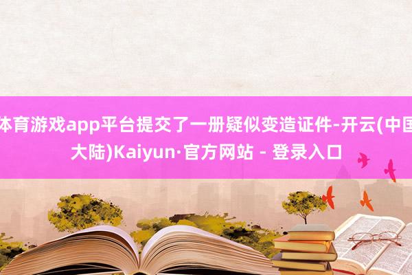 体育游戏app平台提交了一册疑似变造证件-开云(中国大陆)Kaiyun·官方网站 - 登录入口